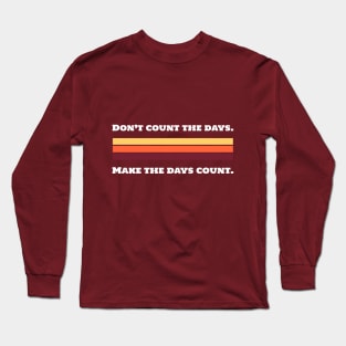 Don't Count The Days. Make The Days Counts. Long Sleeve T-Shirt